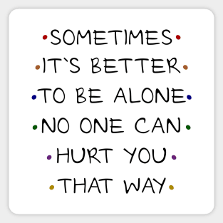 Sometimes it`s better to be alone, no one can hurt that way Sticker